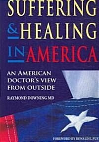 Suffering and Healing in America : An American Doctors View from Outside (Paperback, 1 New ed)
