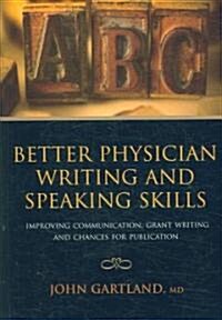 Better Physician Writing and Speaking Skills : Improving Communication, Grant Writing and Chances for Publication (Paperback)