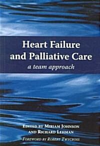 Heart Failure and Palliative Care : A Team Approach (Paperback, 1 New ed)
