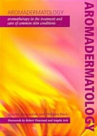 Aromadermatology : Aromatherapy in the Treatment and Care of Common Skin Conditions (Paperback, 1 New ed)