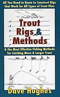 Trout Rigs & Methods: All You Need to Know to Construct Rigs That Work for All Types of Trout Flies & the Most Effective Fishing Methods for (Paperback)