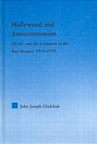 Hollywood and Anticommunism : HUAC and the Evolution of the Red Menace, 1935-1950 (Hardcover)