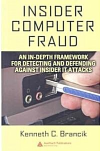 Insider Computer Fraud : An In-depth Framework for Detecting and Defending against Insider IT Attacks (Hardcover)