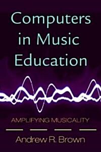 Computers in Music Education : Amplifying Musicality (Paperback)