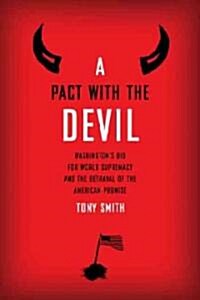 A Pact with the Devil : Washingtons Bid for World Supremacy and the Betrayal of the American Promise (Hardcover)