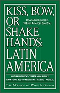 Kiss, Bow, or Shake Hands: Latin America: How to Do Business in 18 Latin American Countries (Paperback)