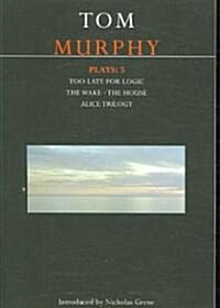 Murphy Plays: 5 : The Wake; Too Late for Logic; The House; Alice Trilogy (Paperback)