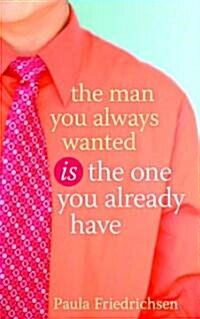 The Man You Always Wanted Is the One You Already Have (Paperback)