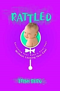 Rattled: Surviving Your Babys First Year Without Losing Your Cool (Paperback)