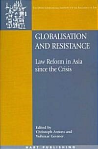 Globalisation and Resistance : Law Reform in Asia Since the Crisis (Paperback)
