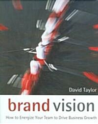 Brand Vision: How to Energize Your Team to Drive Business Growth (Hardcover)