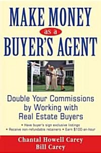 Make Money as a Buyers Agent: Double Your Commissions by Working with Real Estate Buyers (Hardcover)