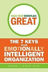 Make Your Workplace Great: The 7 Keys to an Emotionally Intelligent Organization (Hardcover)