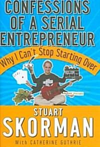 Confessions of a Serial Entrepreneur: Why I Cant Stop Starting Over (Hardcover)