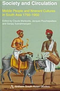 Society and Circulation : Mobile People and Itinerant Cultures in South Asia, 1750-1950 (Hardcover)