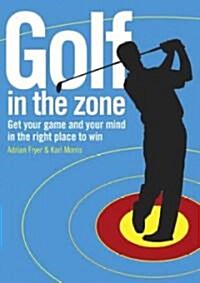 Golf in the Zone : Get Your Game and Your Head in the Right Place to Win (Hardcover)