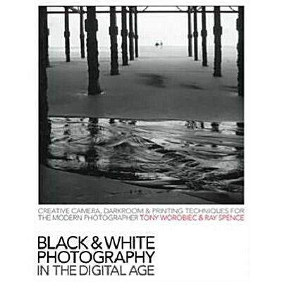 Black and White Photography in the Digital Age : Creative Camera, Darkroom and Printing Techniques for the Modern Photographer (Paperback, 2 Revised edition)