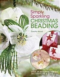 Simply Sparkling Christmas Beading : Over 35 Beautiful Beaded Decorations and Gifts (Paperback)