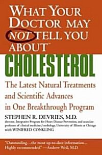 What Your Doctor May Not Tell You About(tm): Cholesterol: The Latest Natural Treatments and Scientific Advances in One Breakthrough Program (Paperback)