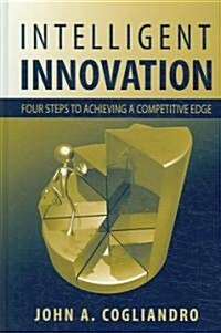 Intelligent Innovation: Four Steps to Achieving a Competitive Edge (Hardcover)