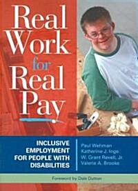 Real Work for Real Pay: Inclusive Employment for People with Disabilities (Paperback)