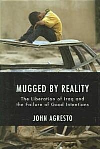 Mugged by Reality: The Liberation of Iraq and the Failure of Good Intentions (Hardcover)