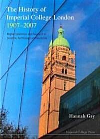 History Of Imperial College London, 1907-2007, The: Higher Education And Research In Science, Technology And Medicine (Hardcover)