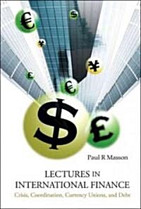 Lectures in International Finance: Crisis, Coordination, Currency Unions, and Debt (Hardcover)