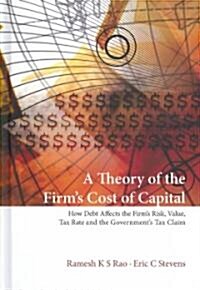 Theory of the Firms Cost of Capital, A: How Debt Affects the Firms Risk, Value, Tax Rate, and the Governments Tax Claim (Hardcover)