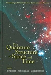 Quantum Structure of Space and Time, the - Proceedings of the 23rd Solvay Conference on Physics (Hardcover)