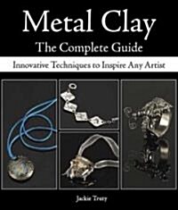 Metal Clay: The Complete Guide: Innovative Techniques to Inspire Any Artist (Spiral)