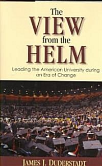 The View from the Helm: Leading the American University During an Era of Change (Hardcover)