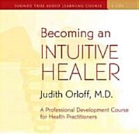 Becoming an Intuitive Healer: A Professional Development Course for Health Practitioners [With 34-Page Study Guide] (Audio CD)