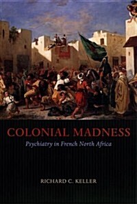 Colonial Madness: Psychiatry in French North Africa (Hardcover)