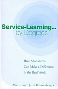 Service-Learning . . . by Degrees: How Adolescents Can Make a Difference in the Real World (Paperback)