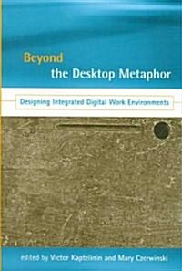 Beyond the Desktop Metaphor: Designing Integrated Digital Work Environments (Hardcover)