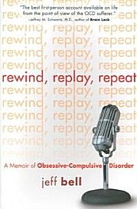 Rewind Replay Repeat: A Memoir of Obsessive Compulsive Disorder (Paperback)