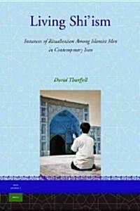 Living Shiism: Instances of Ritualisation Among Islamist Men in Contemporary Iran (Hardcover)