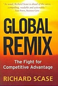 Global Remix : The Fight for Competitive Advantage (Hardcover)