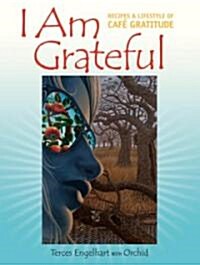 I Am Grateful: Recipes & Lifestyle of Cafe Gratitude (Paperback)