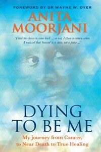 Dying to be Me : My Journey from Cancer, to Near Death, to True Healing (Paperback)