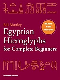 Egyptian Hieroglyphs for Complete Beginners : The Revolutionary New Approach to Reading the Monuments (Hardcover)