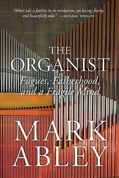 The Organist: Fugues, Fatherhood, and a Fragile Mind (Hardcover)