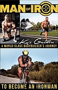 Man of Iron: A World-Class Bodybuilders Journey to Become an Ironman (Paperback)