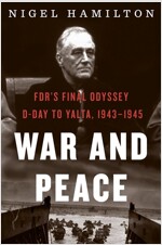 War and Peace: Fdr\'s Final Odyssey: D-Day to Yalta, 1943-1945
