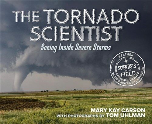 The Tornado Scientist: Seeing Inside Severe Storms (Hardcover)