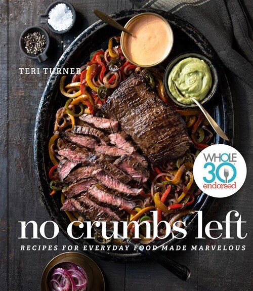 No Crumbs Left: Whole30 Endorsed, Recipes for Everyday Food Made Marvelous (Hardcover)