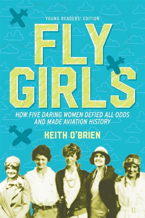 Fly Girls: How Five Daring Women Defied All Odds and Made Aviation History (Hardcover, Young Readers)