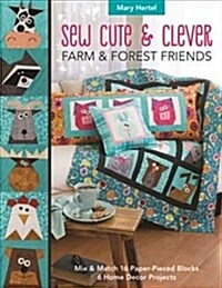 Sew Cute & Clever Farm & Forest Friends: Mix & Match 16 Paper-Pieced Blocks, 6 Home Decor Projects (Paperback)