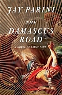 The Damascus Road: A Novel of Saint Paul (Hardcover)